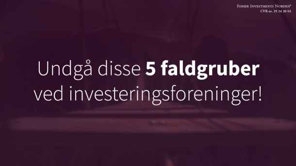Undgå disse 5 faldgruber ved investeringsforeninger!
